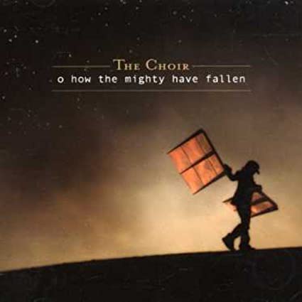 The Choir - Oh How the Mighthy Have Fallen (CD)