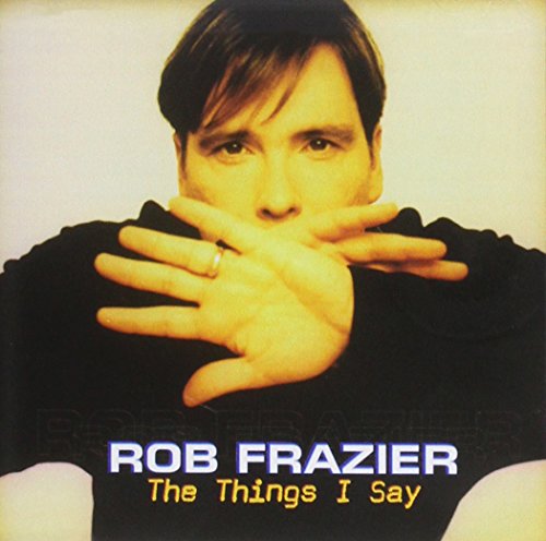 Rob Frazier – The Things I Say (New CD)