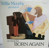 Willie Murphy – Willie Murphy Proclaims Ye Must Be Born Again (Pre-Owned Vinyl) Willie Murphy Productions 2001