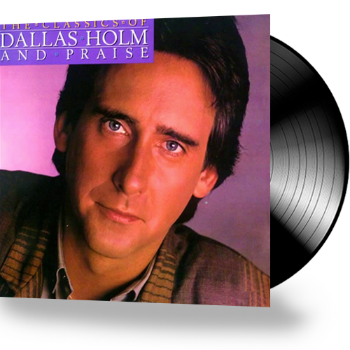 Dallas Holm & Praise - The Classics Of Dallas Holm & Praise (Vinyl) - Christian Rock, Christian Metal